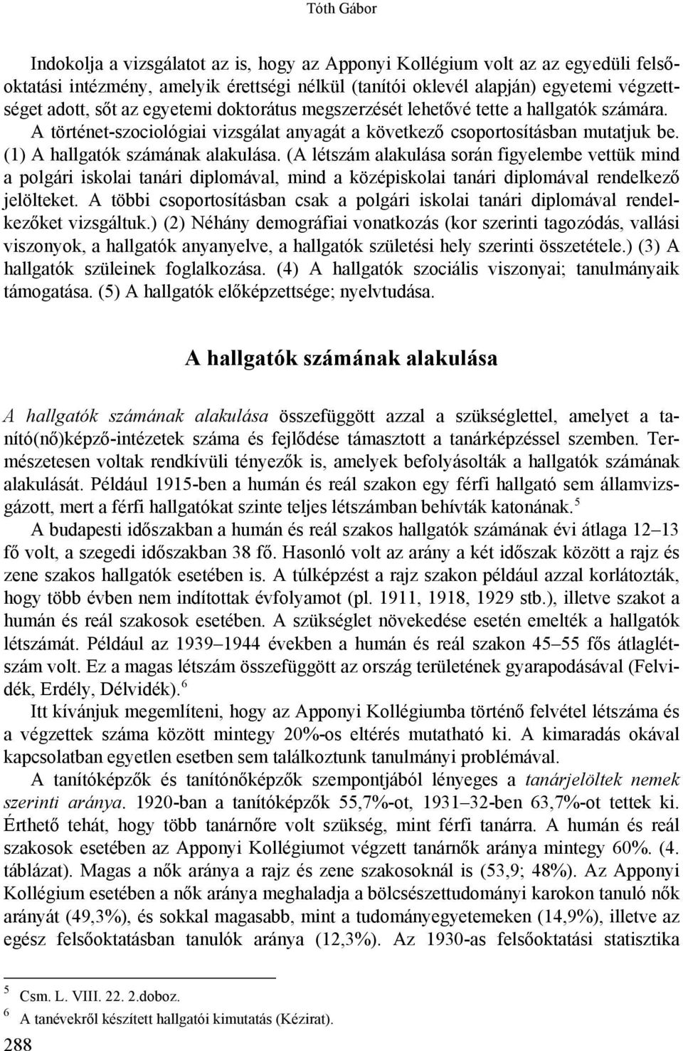 (A létszám alakulása során figyelembe vettük mind a polgári iskolai tanári diplomával, mind a középiskolai tanári diplomával rendelkező jelölteket.