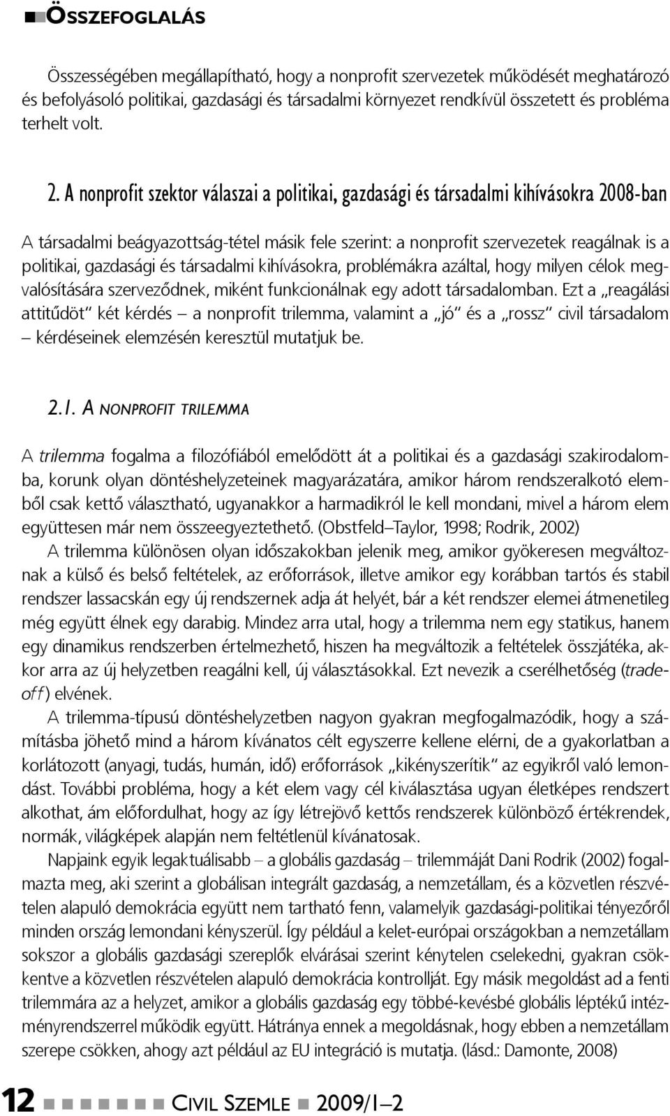 A nonprofi t szektor válaszai a politikai, gazdasági és társadalmi kihívásokra 2008-ban A társadalmi beágyazottság-tétel másik fele szerint: a nonprofi t szervezetek reagálnak is a politikai,