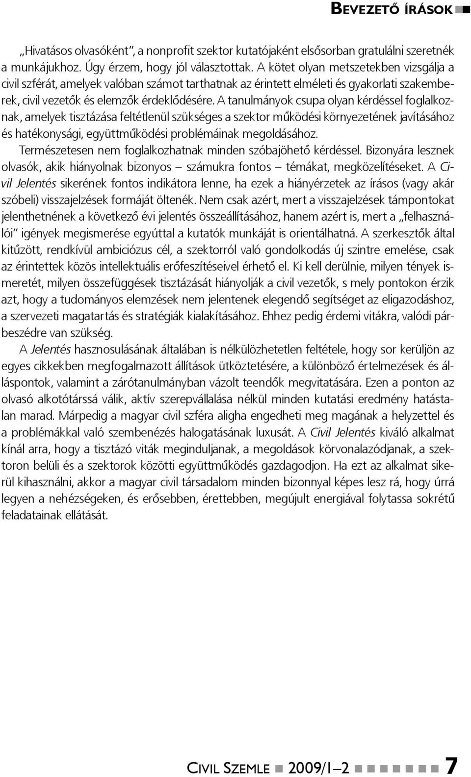 A tanulmányok csupa olyan kérdéssel foglalkoznak, amelyek tisztázása feltétlenül szükséges a szektor működési környezetének javításához és hatékonysági, együttműködési problémáinak megoldásához.