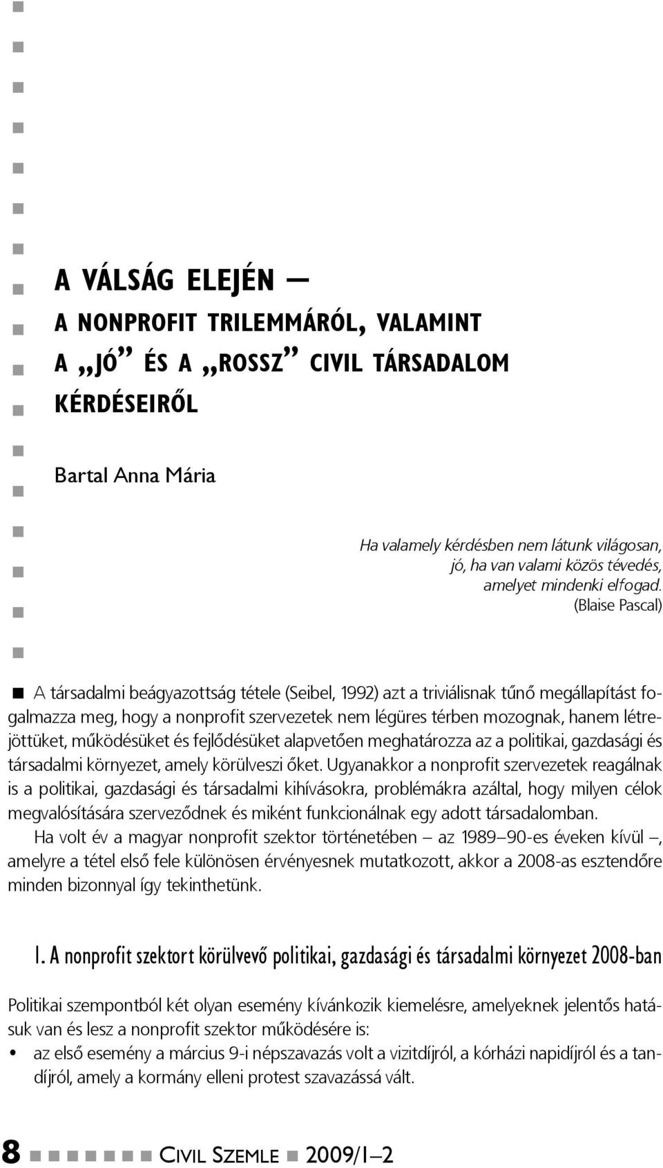 (Blaise Pascal) A társadalmi beágyazottság tétele (Seibel, 1992) azt a triviálisnak tűnő megállapítást fogalmazza meg, hogy a nonprofi t szervezetek nem légüres térben mozognak, hanem létrejöttüket,