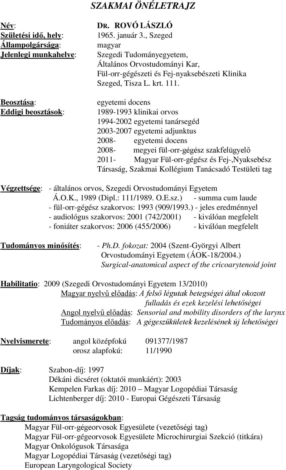 Beosztása: egyetemi docens Eddigi beosztások: 1989-1993 klinikai orvos 1994-2002 egyetemi tanársegéd 2003-2007 egyetemi adjunktus 2008- egyetemi docens 2008- megyei fül-orr-gégész szakfelügyelő 2011-