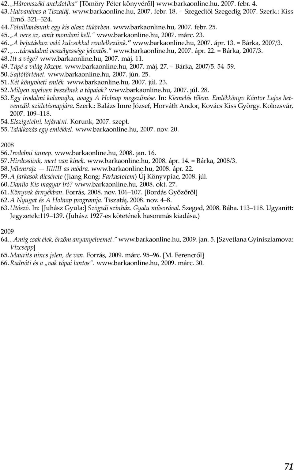 A bejutáshoz való kulcsokkal rendelkezünk. www.barkaonline.hu, 2007. ápr. 13. = Bárka, 2007/3. 47. társadalmi veszélyessége jelentős. www.barkaonline.hu, 2007. ápr. 22. = Bárka, 2007/3. 48.