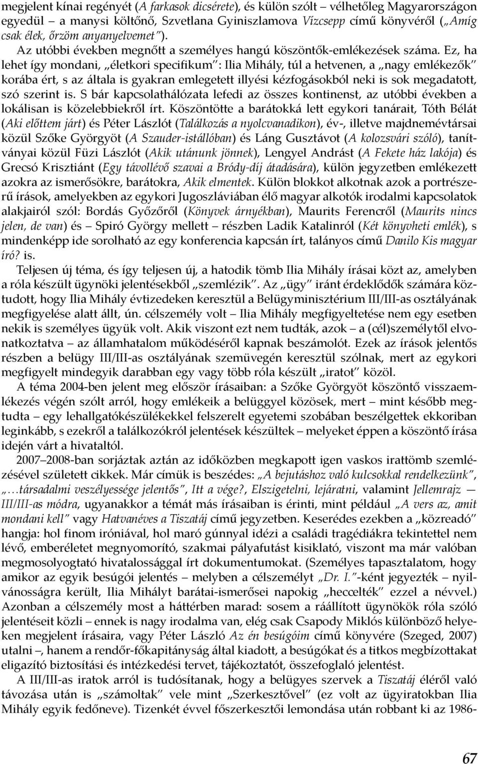 Ez, ha lehet így mondani, életkori specifikum : Ilia Mihály, túl a hetvenen, a nagy emlékezők korába ért, s az általa is gyakran emlegetett illyési kézfogásokból neki is sok megadatott, szó szerint