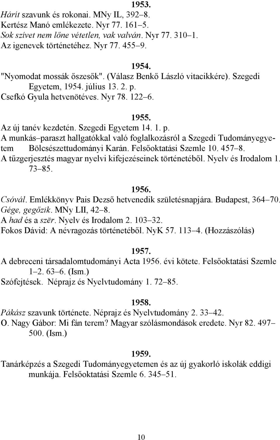 Csefkó Gyula hetvenötéves. Nyr 78. 122 6. 1955. Az új tanév kezdetén. Szegedi Egyetem 14. 1. p. A munkás paraszt hallgatókkal való foglalkozásról a Szegedi Tudományegyetem Bölcsészettudományi Karán.