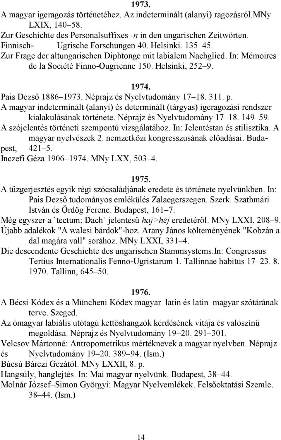 Néprajz és Nyelvtudomány 17 18. 311. p. A magyar indeterminált (alanyi) és determinált (tárgyas) igeragozási rendszer kialakulásának története. Néprajz és Nyelvtudomány 17 18. 149 59.