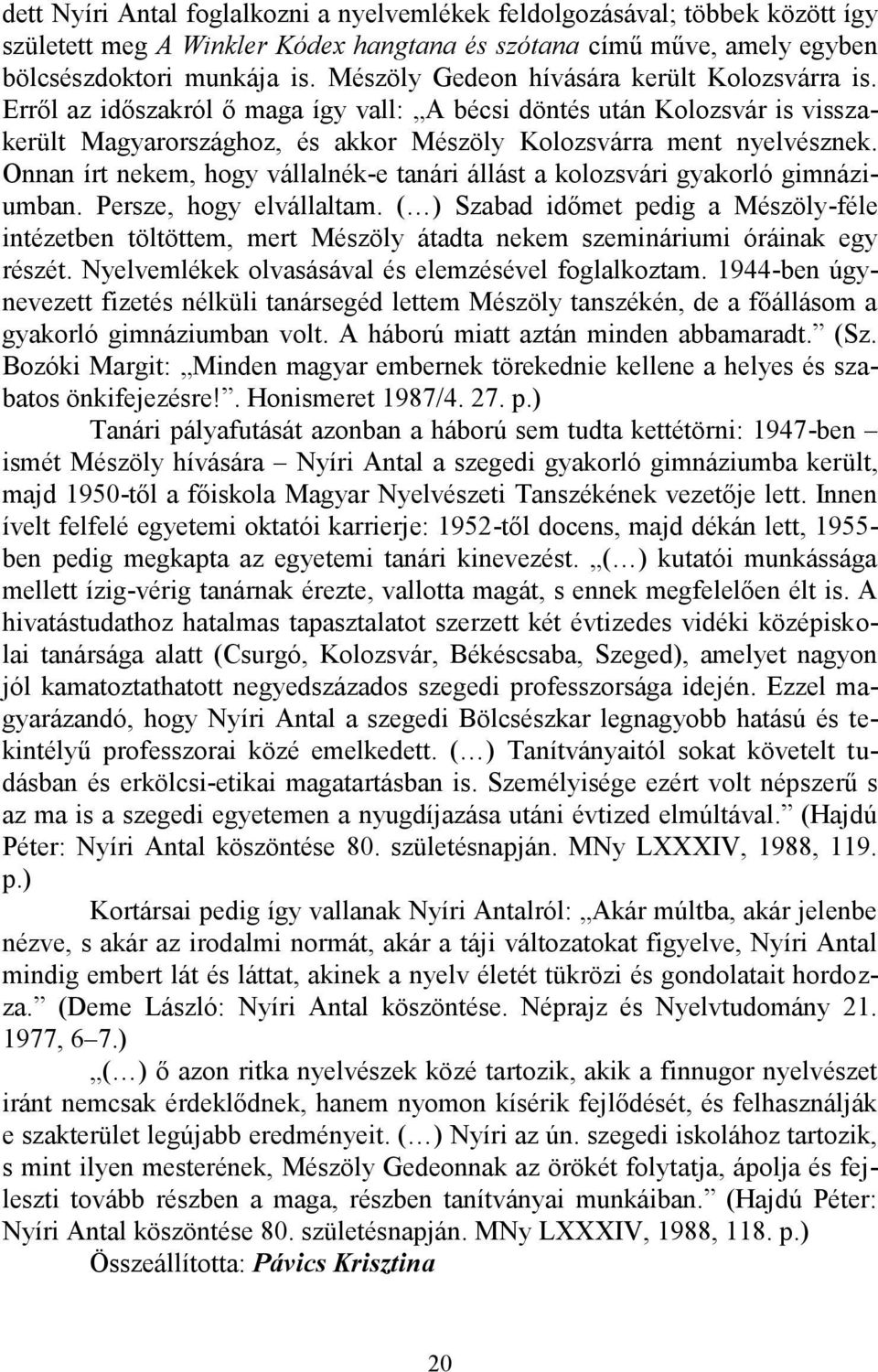 Onnan írt nekem, hogy vállalnék-e tanári állást a kolozsvári gyakorló gimnáziumban. Persze, hogy elvállaltam.