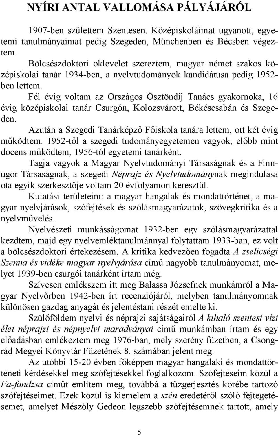 Fél évig voltam az Országos Ösztöndíj Tanács gyakornoka, 16 évig középiskolai tanár Csurgón, Kolozsvárott, Békéscsabán és Szegeden.