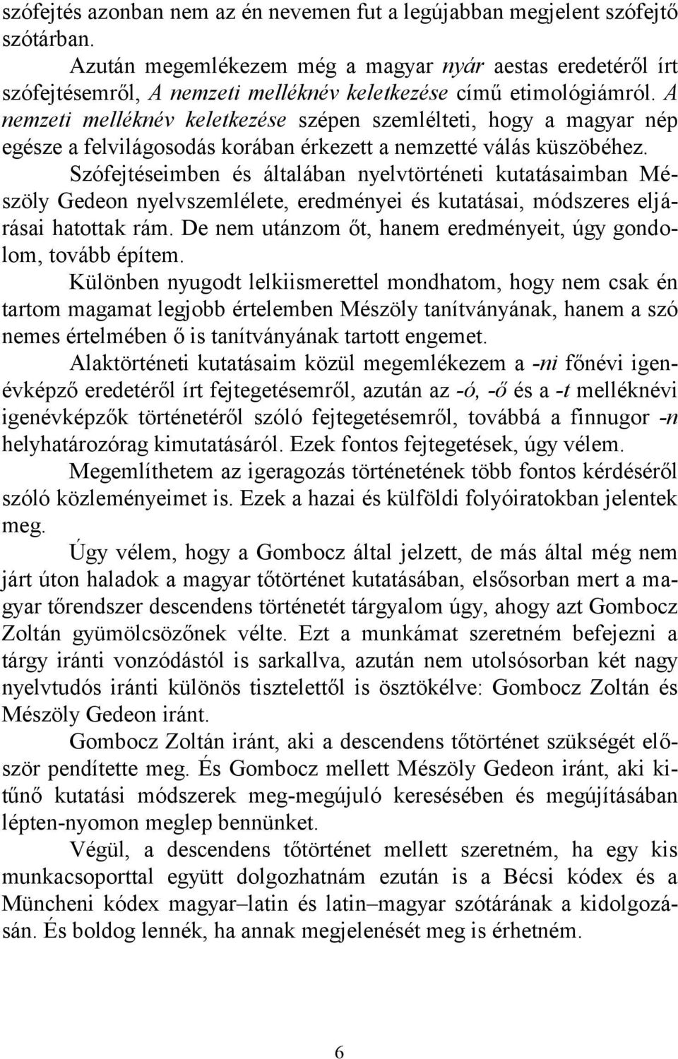 A nemzeti melléknév keletkezése szépen szemlélteti, hogy a magyar nép egésze a felvilágosodás korában érkezett a nemzetté válás küszöbéhez.