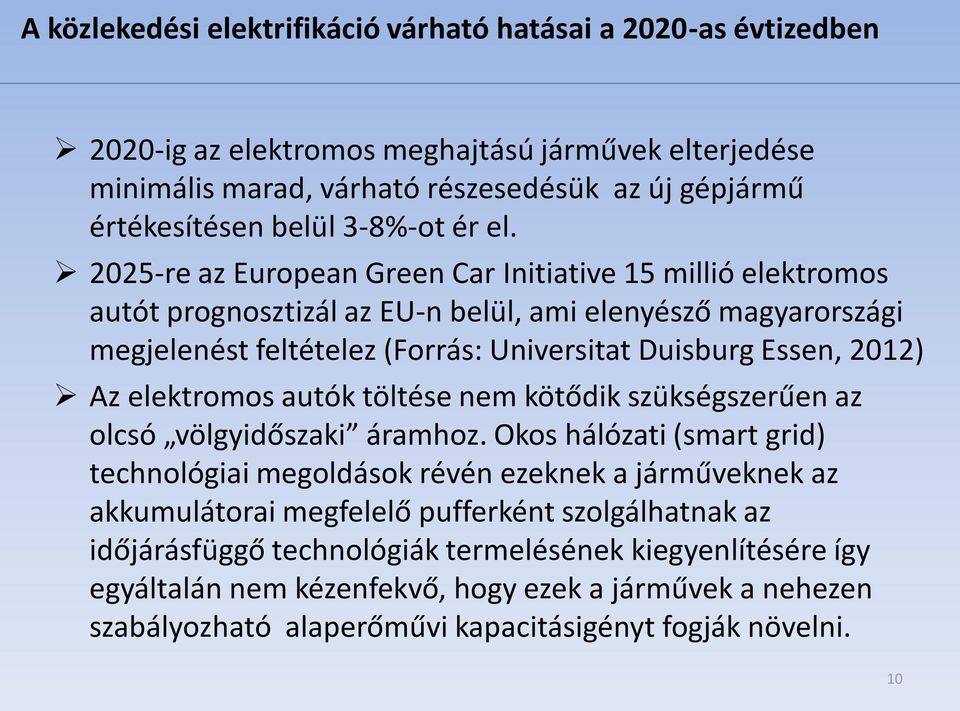 2025-re az European Green Car Initiative 15 millió elektromos autót prognosztizál az EU-n belül, ami elenyésző magyarországi megjelenést feltételez (Forrás: Universitat Duisburg Essen, 2012) Az