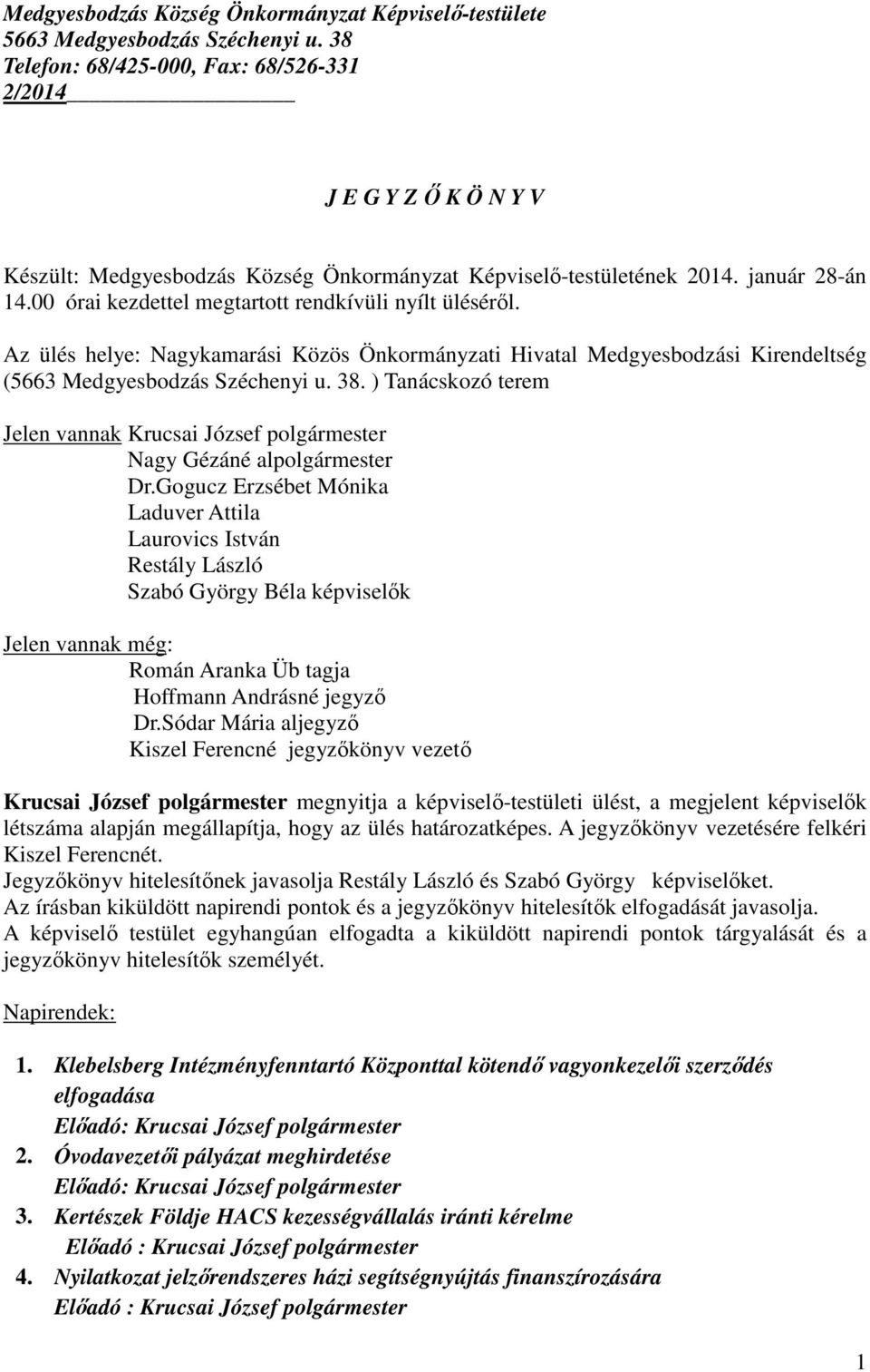 00 órai kezdettel megtartott rendkívüli nyílt ülésérıl. Az ülés helye: Nagykamarási Közös Önkormányzati Hivatal Medgyesbodzási Kirendeltség (5663 Medgyesbodzás Széchenyi u. 38.