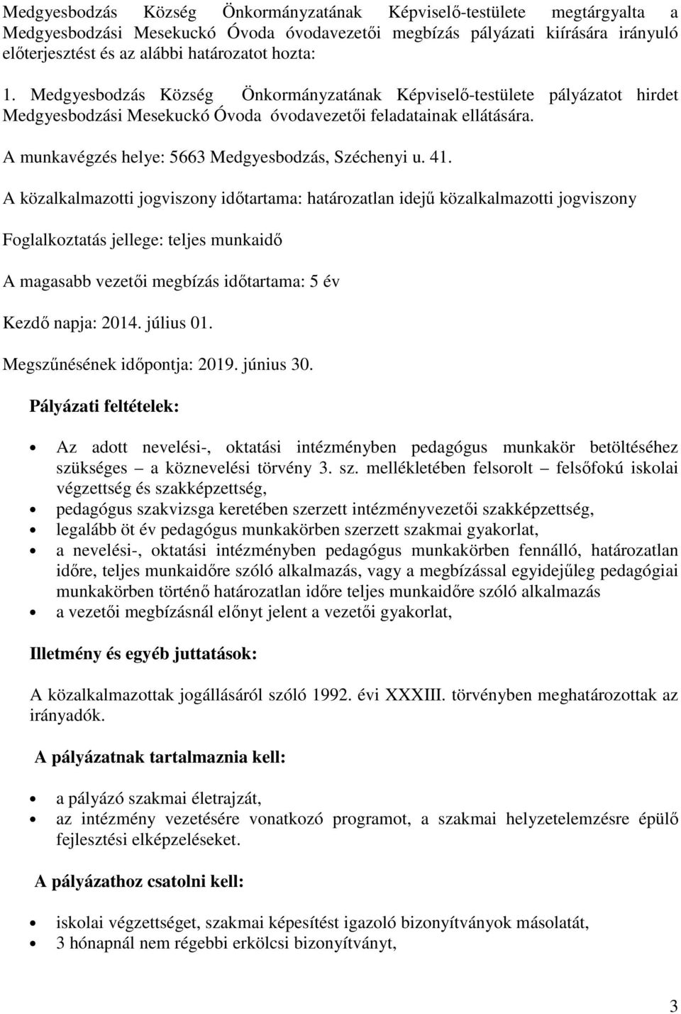 41. A közalkalmazotti jogviszony idıtartama: határozatlan idejő közalkalmazotti jogviszony Foglalkoztatás jellege: teljes munkaidı A magasabb vezetıi megbízás idıtartama: 5 év Kezdı napja: 2014.