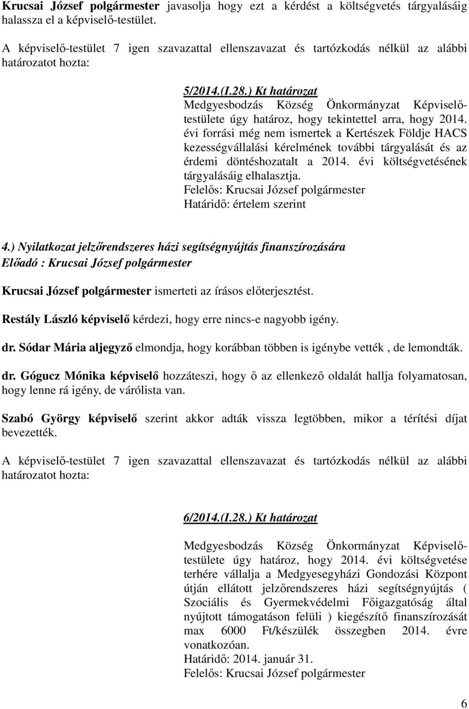 Határidı: értelem szerint 4.) Nyilatkozat jelzırendszeres házi segítségnyújtás finanszírozására Krucsai József polgármester ismerteti az írásos elıterjesztést.