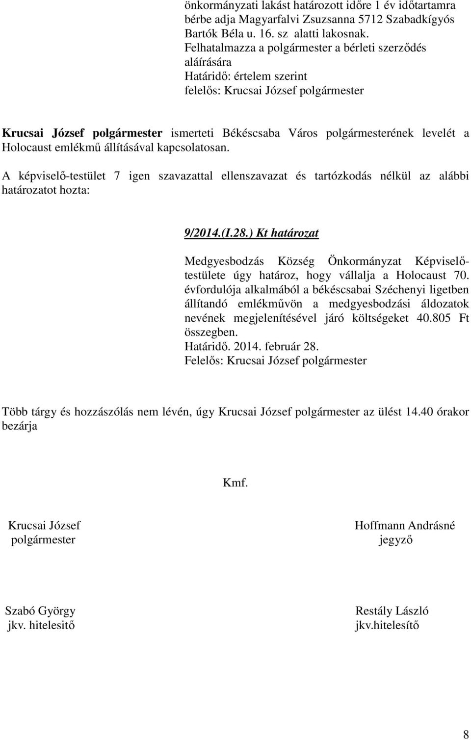 levelét a Holocaust emlékmő állításával kapcsolatosan. 9/2014.(I.28.) Kt határozat úgy határoz, hogy vállalja a Holocaust 70.