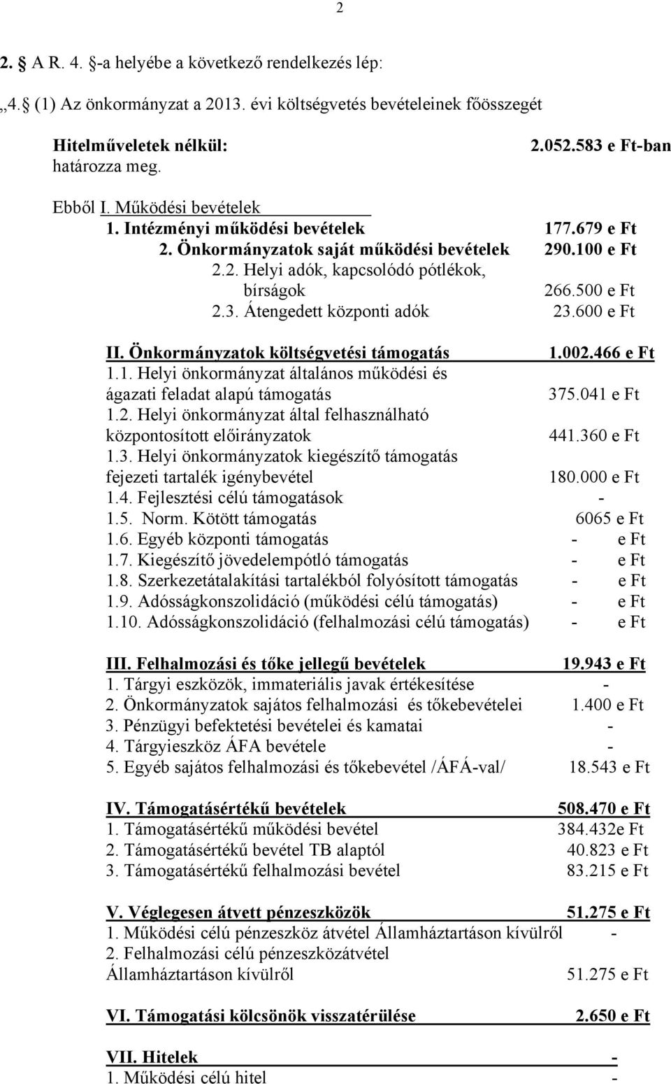 600 e Ft II. Önkormányzatok i támogatás 1.002.466 e Ft 1.1. Helyi önkormányzat általános működési és ágazati feladat alapú támogatás 375.041 e Ft 1.2. Helyi önkormányzat által felhasználható központosított előirányzatok 441.