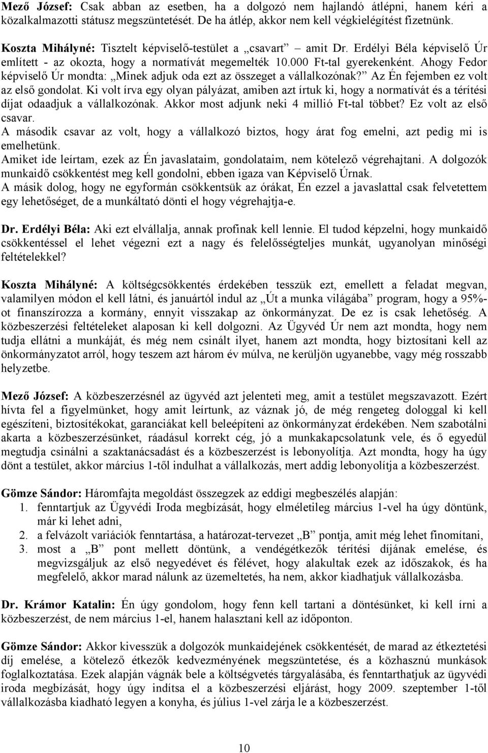 Ahogy Fedor képviselő Úr mondta: Minek adjuk oda ezt az összeget a vállalkozónak? Az Én fejemben ez volt az első gondolat.