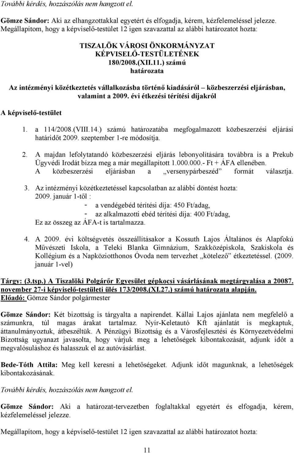 ) számú határozata Az intézményi közétkeztetés vállalkozásba történő kiadásáról közbeszerzési eljárásban, valamint a 2009. évi étkezési térítési díjakról A képviselő-testület 1. a 114/