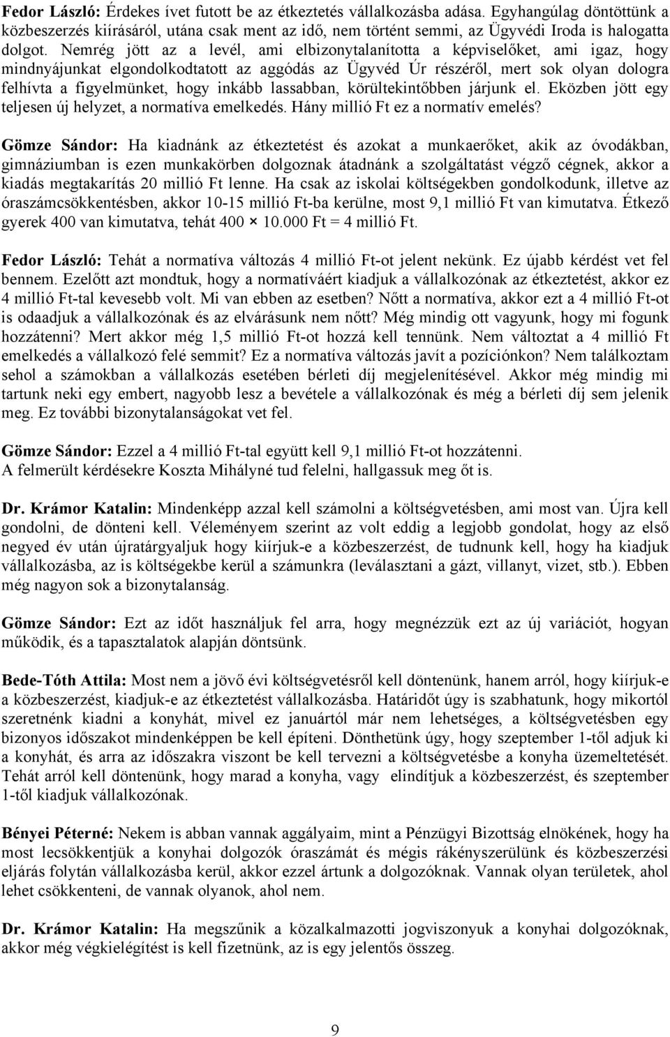 Nemrég jött az a levél, ami elbizonytalanította a képviselőket, ami igaz, hogy mindnyájunkat elgondolkodtatott az aggódás az Ügyvéd Úr részéről, mert sok olyan dologra felhívta a figyelmünket, hogy