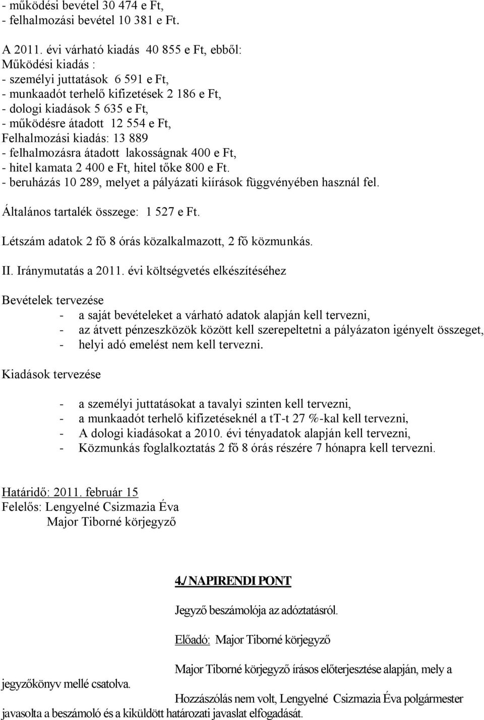 Felhalmozási kiadás: 13 889 - felhalmozásra átadott lakosságnak 400 e Ft, - hitel kamata 2 400 e Ft, hitel tőke 800 e Ft. - beruházás 10 289, melyet a pályázati kiírások függvényében használ fel.