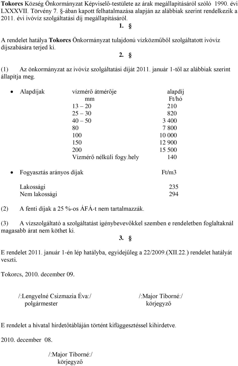 (1) Az önkormányzat az ivóvíz szolgáltatási díját 2011. január 1-től az alábbiak szerint állapítja meg.