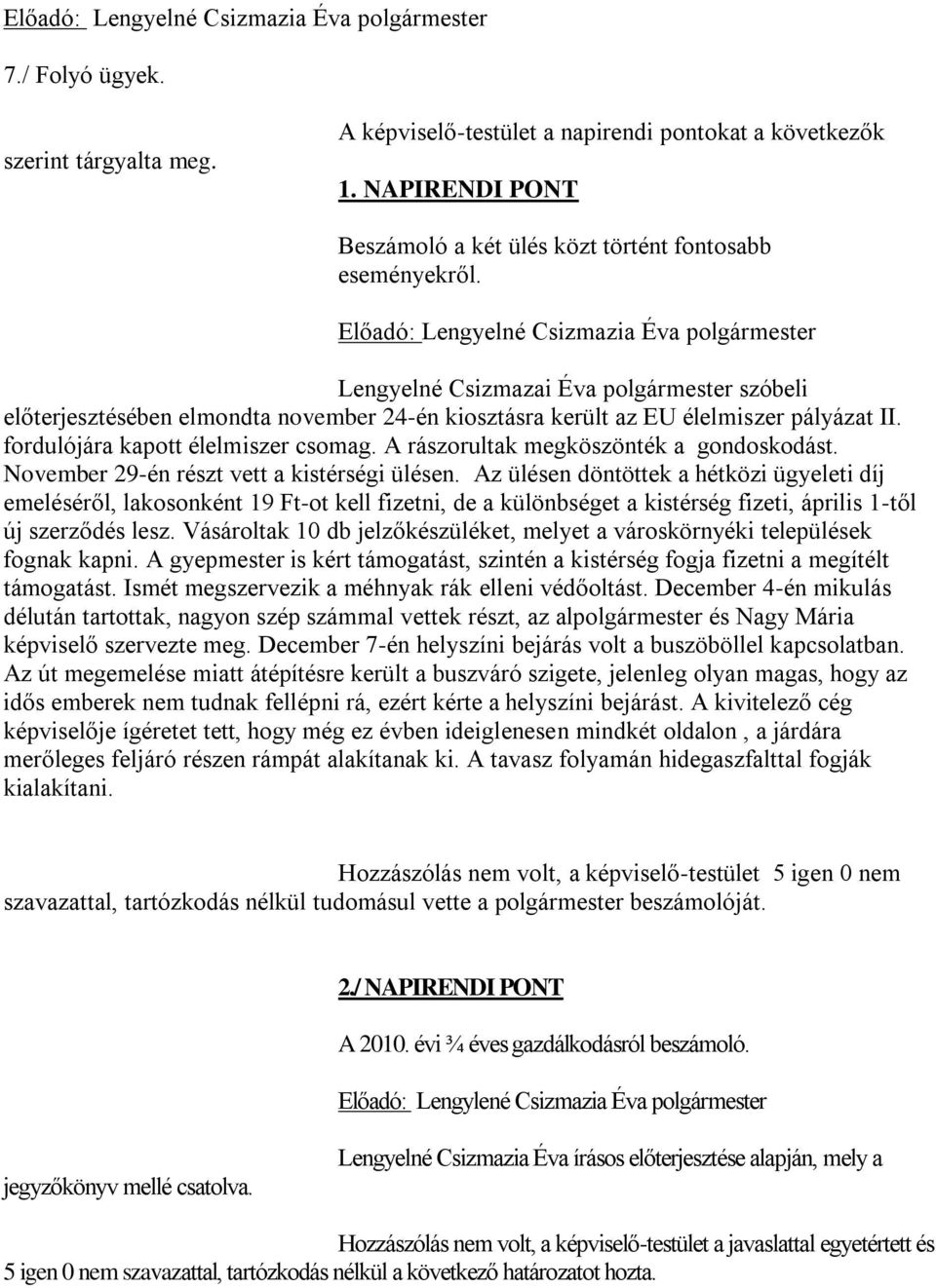 Előadó: Lengyelné Csizmazia Éva polgármester Lengyelné Csizmazai Éva polgármester szóbeli előterjesztésében elmondta november 24-én kiosztásra került az EU élelmiszer pályázat II.