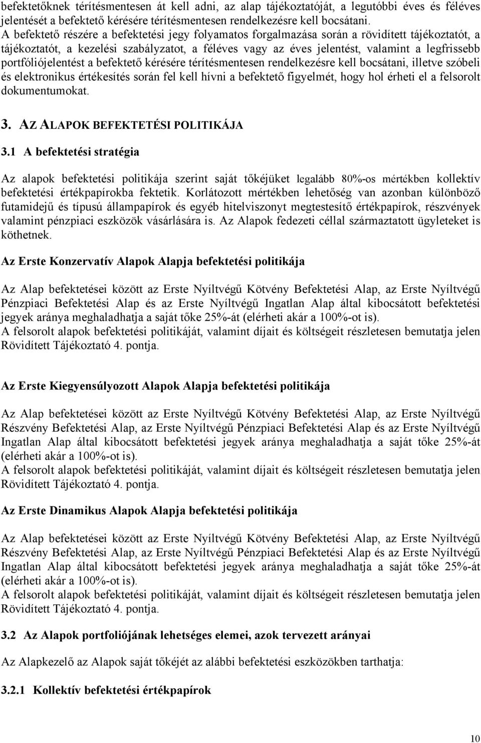 portfóliójelentést a befektető kérésére térítésmentesen rendelkezésre kell bocsátani, illetve szóbeli és elektronikus értékesítés során fel kell hívni a befektető figyelmét, hogy hol érheti el a