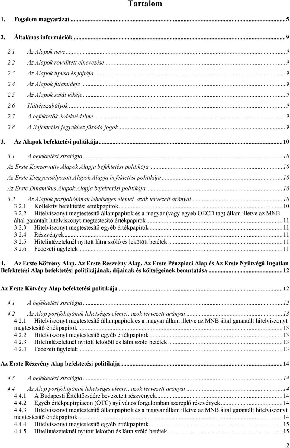 ..10 Az Erste Konzervatív Alapok Alapja befektetési politikája...10 Az Erste Kiegyensúlyozott Alapok Alapja befektetési politikája...10 Az Erste Dinamikus Alapok Alapja befektetési politikája...10 3.