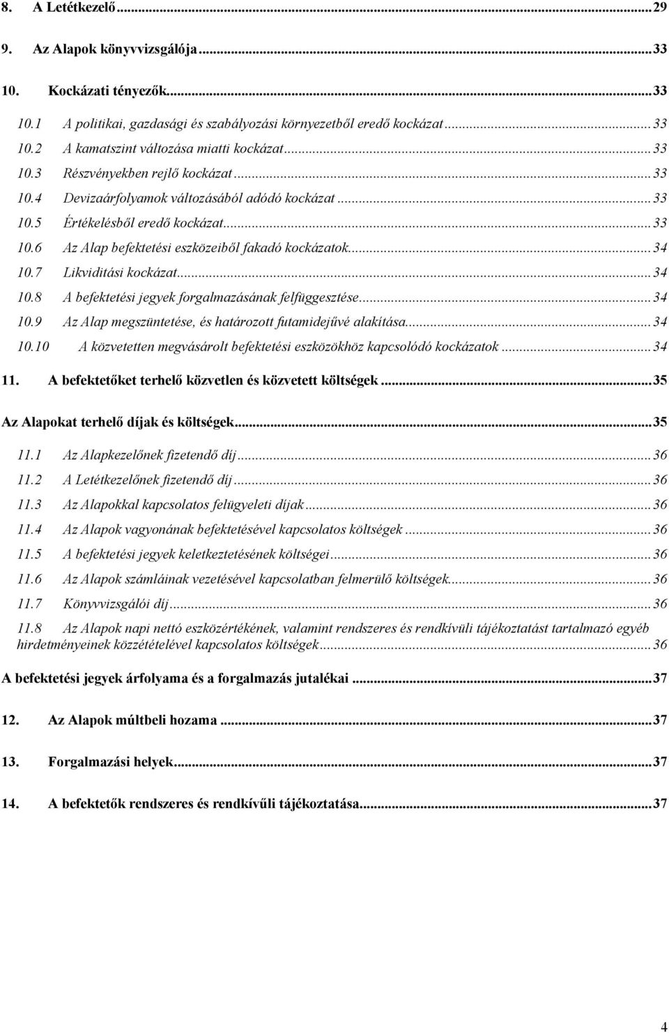 7 Likviditási kockázat...34 10.8 A befektetési jegyek forgalmazásának felfüggesztése...34 10.9 Az Alap megszüntetése, és határozott futamidejűvé alakítása...34 10.10 A közvetetten megvásárolt befektetési eszközökhöz kapcsolódó kockázatok.