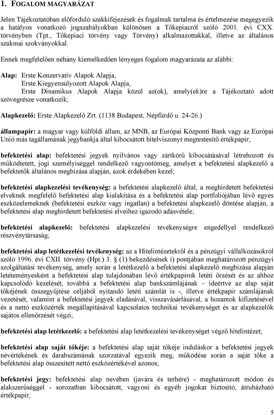 Ennek megfelelően néhány kiemelkedően lényeges fogalom magyarázata az alábbi: Alap: Erste Konzervatív Alapok Alapja, Erste Kiegyensúlyozott Alapok Alapja, Erste Dinamikus Alapok Alapja közül az(ok),