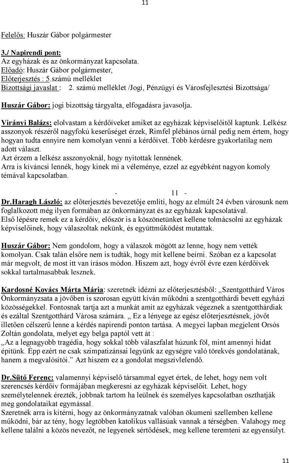 Lelkész asszonyok részéről nagyfokú keserűséget érzek, Rimfel plébános úrnál pedig nem értem, hogy hogyan tudta ennyire nem komolyan venni a kérdőívet. Több kérdésre gyakorlatilag nem adott választ.