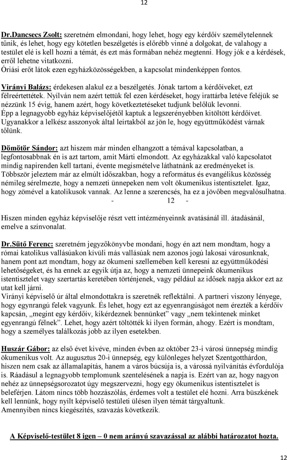 a témát, és ezt más formában nehéz megtenni. Hogy jók e a kérdések, erről lehetne vitatkozni. Óriási erőt látok ezen egyházközösségekben, a kapcsolat mindenképpen fontos.