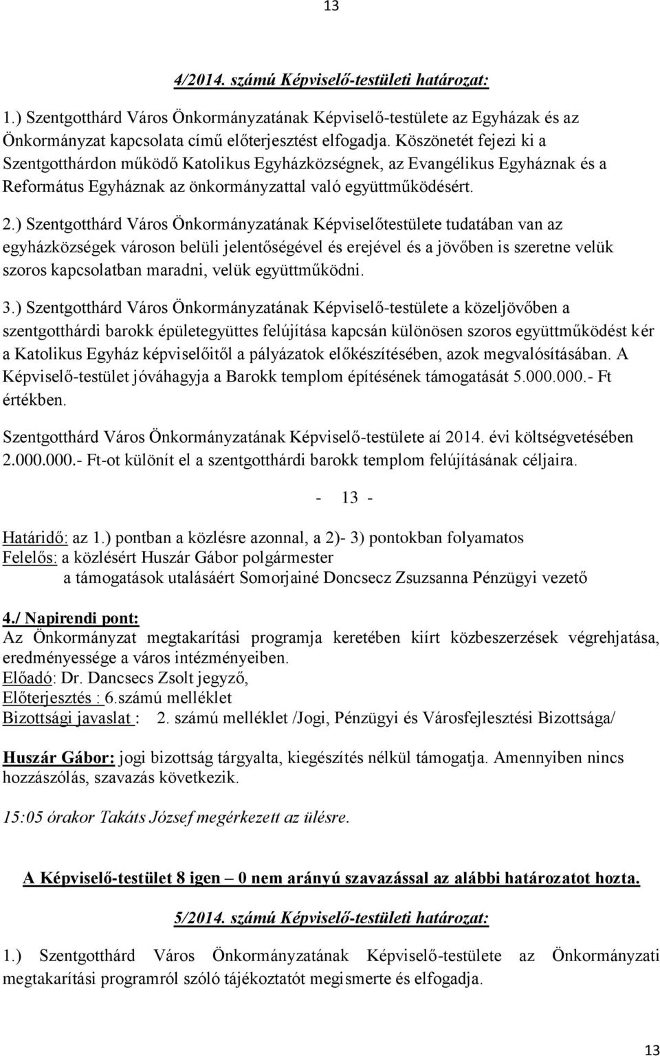 ) Szentgotthárd Város Önkormányzatának Képviselőtestülete tudatában van az egyházközségek városon belüli jelentőségével és erejével és a jövőben is szeretne velük szoros kapcsolatban maradni, velük