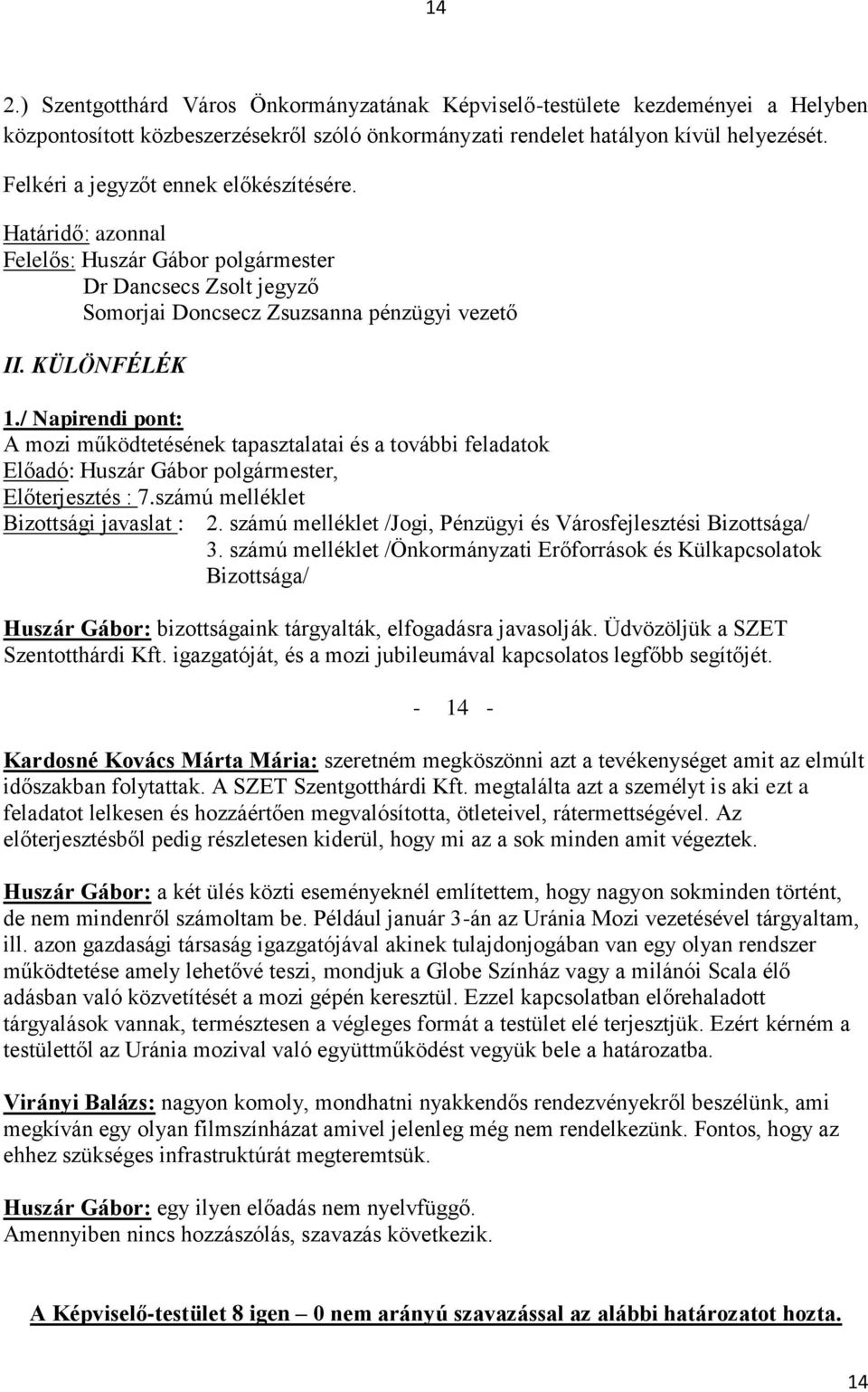 / Napirendi pont: A mozi működtetésének tapasztalatai és a további feladatok Előterjesztés : 7.számú melléklet Huszár Gábor: bizottságaink tárgyalták, elfogadásra javasolják.