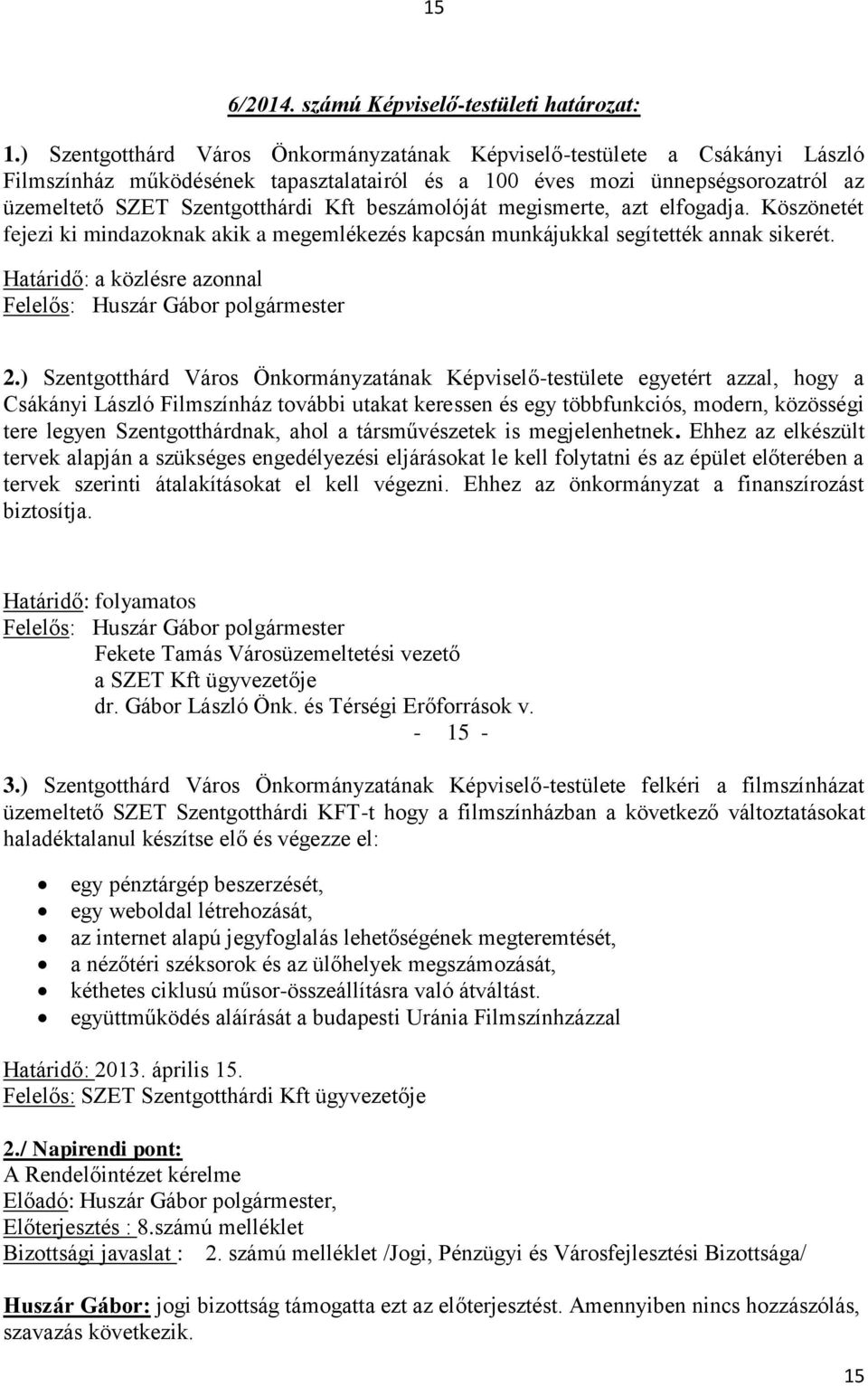 beszámolóját megismerte, azt elfogadja. Köszönetét fejezi ki mindazoknak akik a megemlékezés kapcsán munkájukkal segítették annak sikerét.