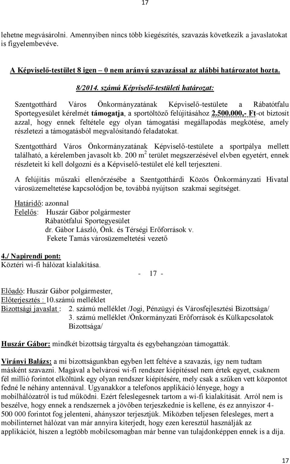 000,- Ft-ot biztosít azzal, hogy ennek feltétele egy olyan támogatási megállapodás megkötése, amely részletezi a támogatásból megvalósítandó feladatokat.