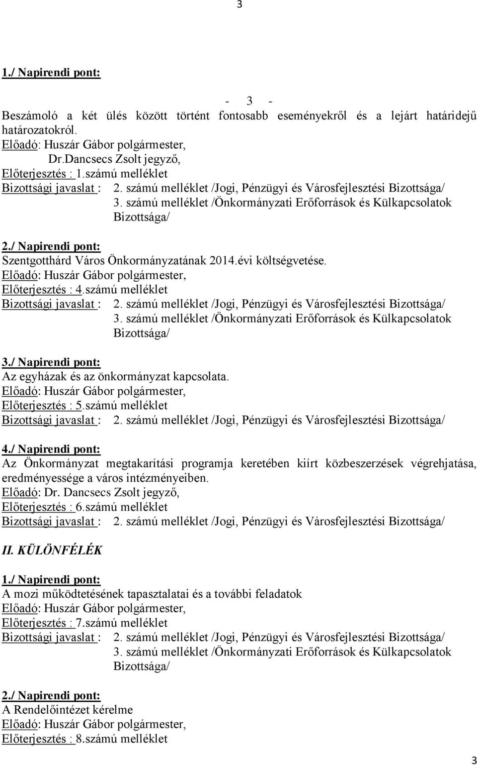 számú melléklet 4./ Napirendi pont: Az Önkormányzat megtakarítási programja keretében kiírt közbeszerzések végrehjatása, eredményessége a város intézményeiben. Előadó: Dr.
