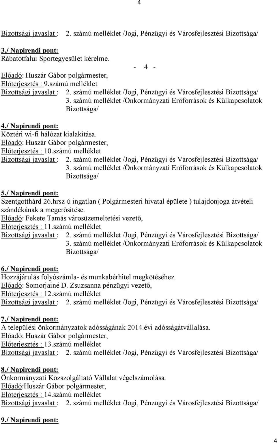 Előadó: Fekete Tamás városüzemeltetési vezető, Előterjesztés : 11.számú melléklet 6./ Napirendi pont: Hozzájárulás folyószámla- és munkabérhitel megkötéséhez. Előadó: Somorjainé D.