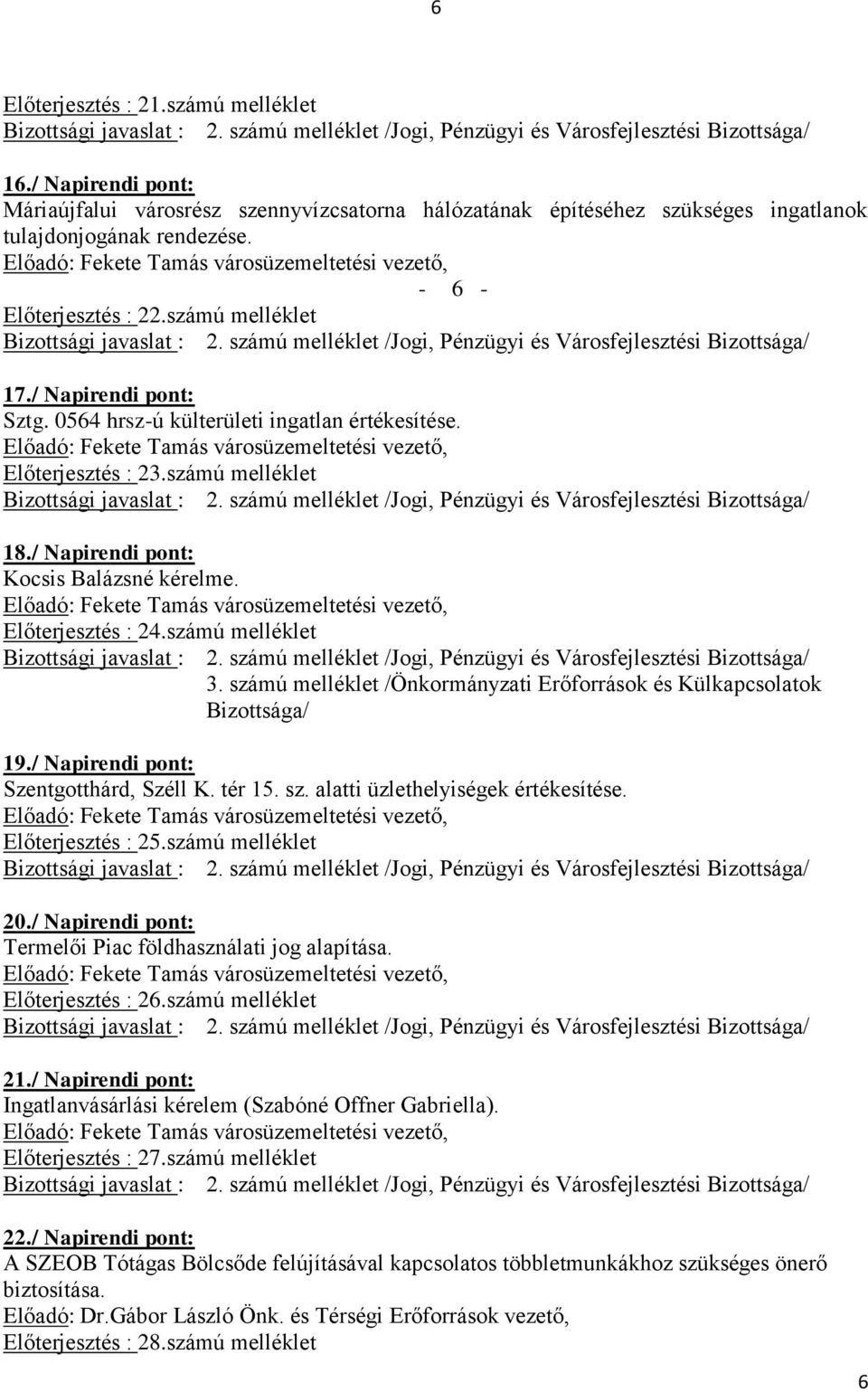Előadó: Fekete Tamás városüzemeltetési vezető, Előterjesztés : 23.számú melléklet 18./ Napirendi pont: Kocsis Balázsné kérelme. Előadó: Fekete Tamás városüzemeltetési vezető, Előterjesztés : 24.