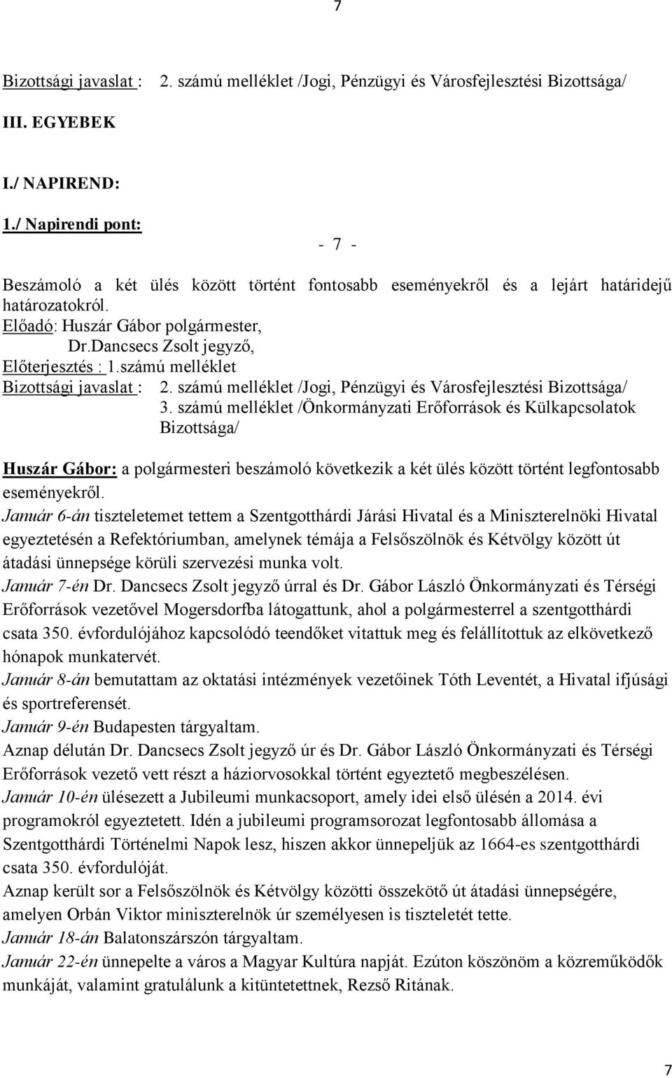 Január 6-án tiszteletemet tettem a Szentgotthárdi Járási Hivatal és a Miniszterelnöki Hivatal egyeztetésén a Refektóriumban, amelynek témája a Felsőszölnök és Kétvölgy között út átadási ünnepsége