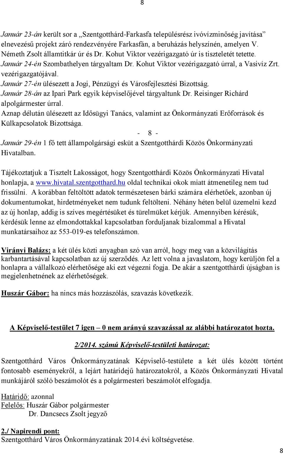Január 27-én ülésezett a Jogi, Pénzügyi és Városfejlesztési Bizottság. Január 28-án az Ipari Park egyik képviselőjével tárgyaltunk Dr. Reisinger Richárd alpolgármester úrral.