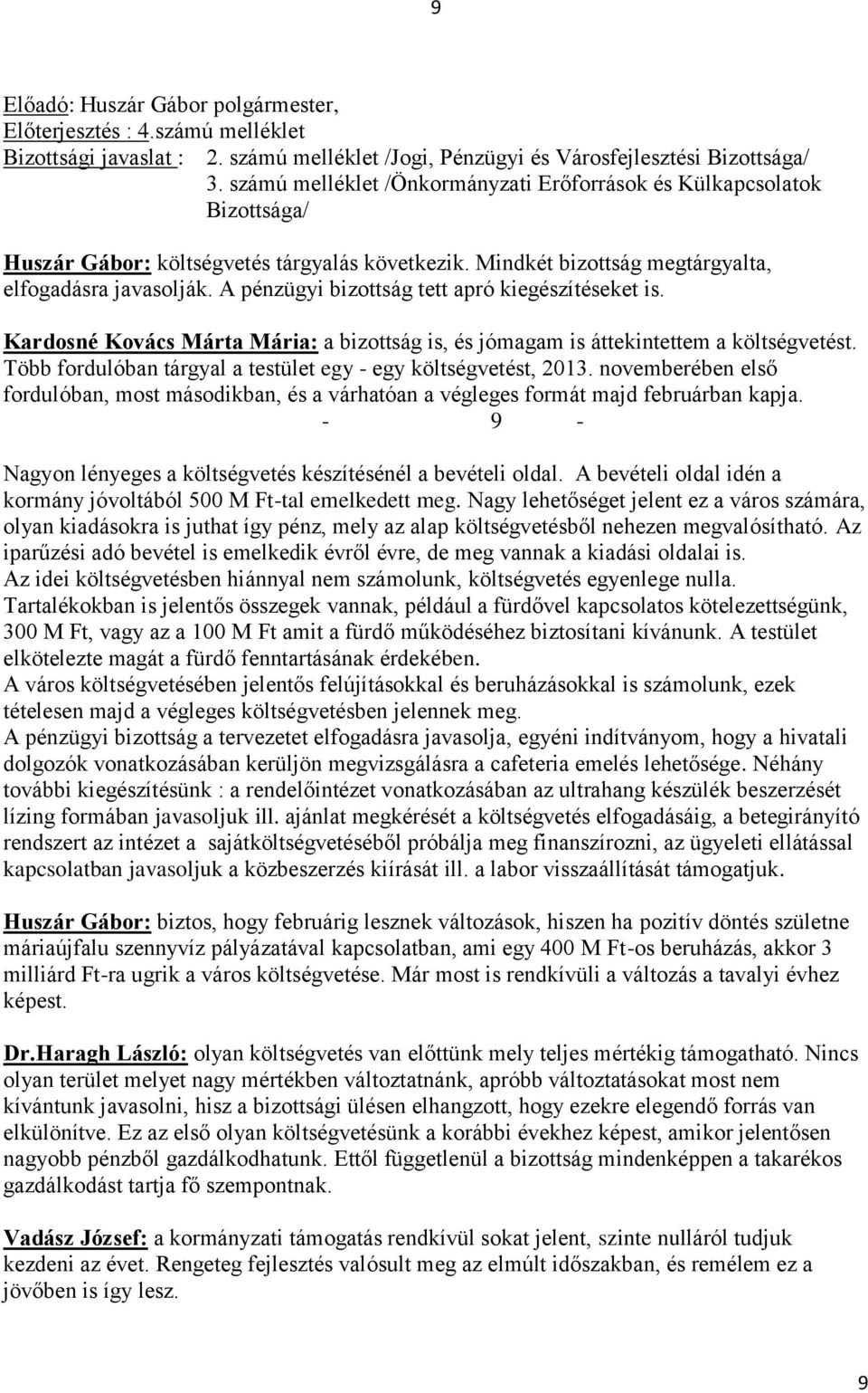 novemberében első fordulóban, most másodikban, és a várhatóan a végleges formát majd februárban kapja. - 9 - Nagyon lényeges a költségvetés készítésénél a bevételi oldal.
