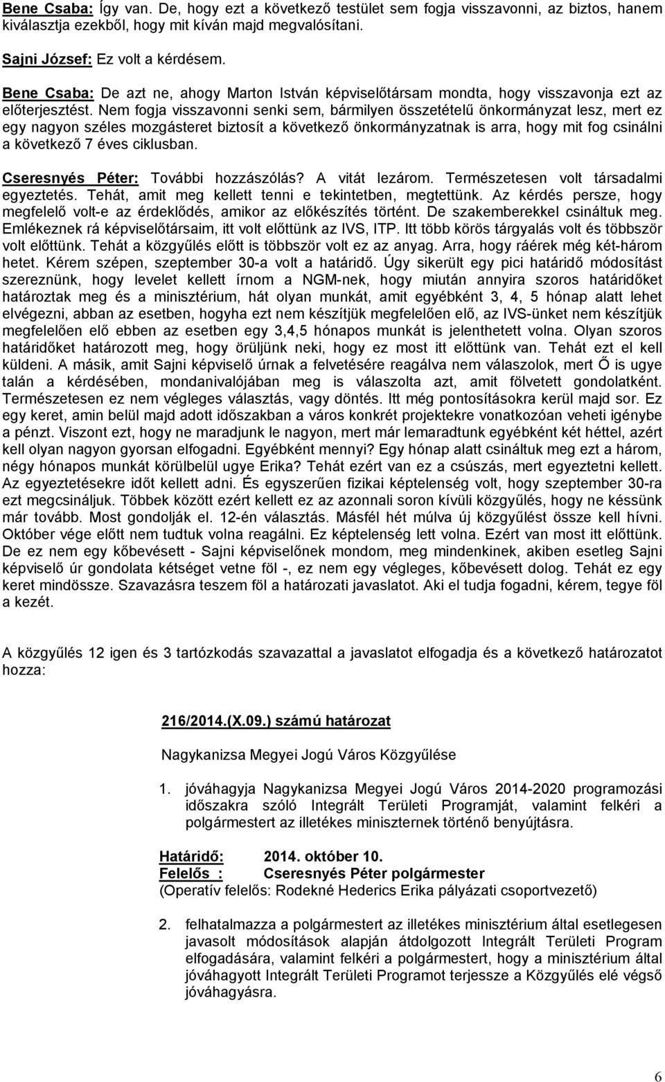 Nem fogja visszavonni senki sem, bármilyen összetételű önkormányzat lesz, mert ez egy nagyon széles mozgásteret biztosít a következő önkormányzatnak is arra, hogy mit fog csinálni a következő 7 éves