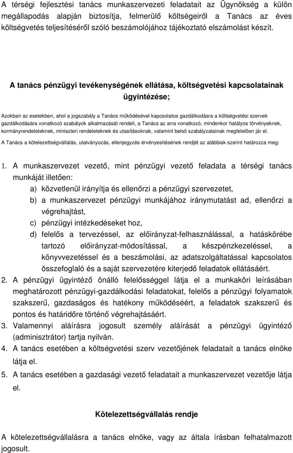 A tanács pénzügyi tevékenységének ellátása, költségvetési kapcsolatainak ügyintézése; Azokban az esetekben, ahol a jogszabály a Tanács működésével kapcsolatos gazdálkodásra a költségvetési szervek