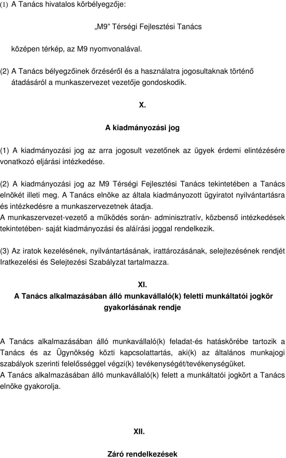 A kiadmányozási jog (1) A kiadmányozási jog az arra jogosult vezetőnek az ügyek érdemi elintézésére vonatkozó eljárási intézkedése.