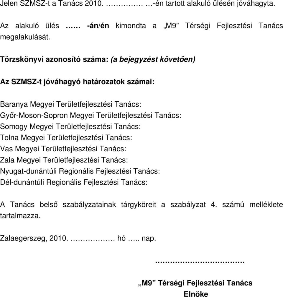 Tanács: Somogy Megyei Területfejlesztési Tanács: Tolna Megyei Területfejlesztési Tanács: Vas Megyei Területfejlesztési Tanács: Zala Megyei Területfejlesztési Tanács: Nyugat dunántúli