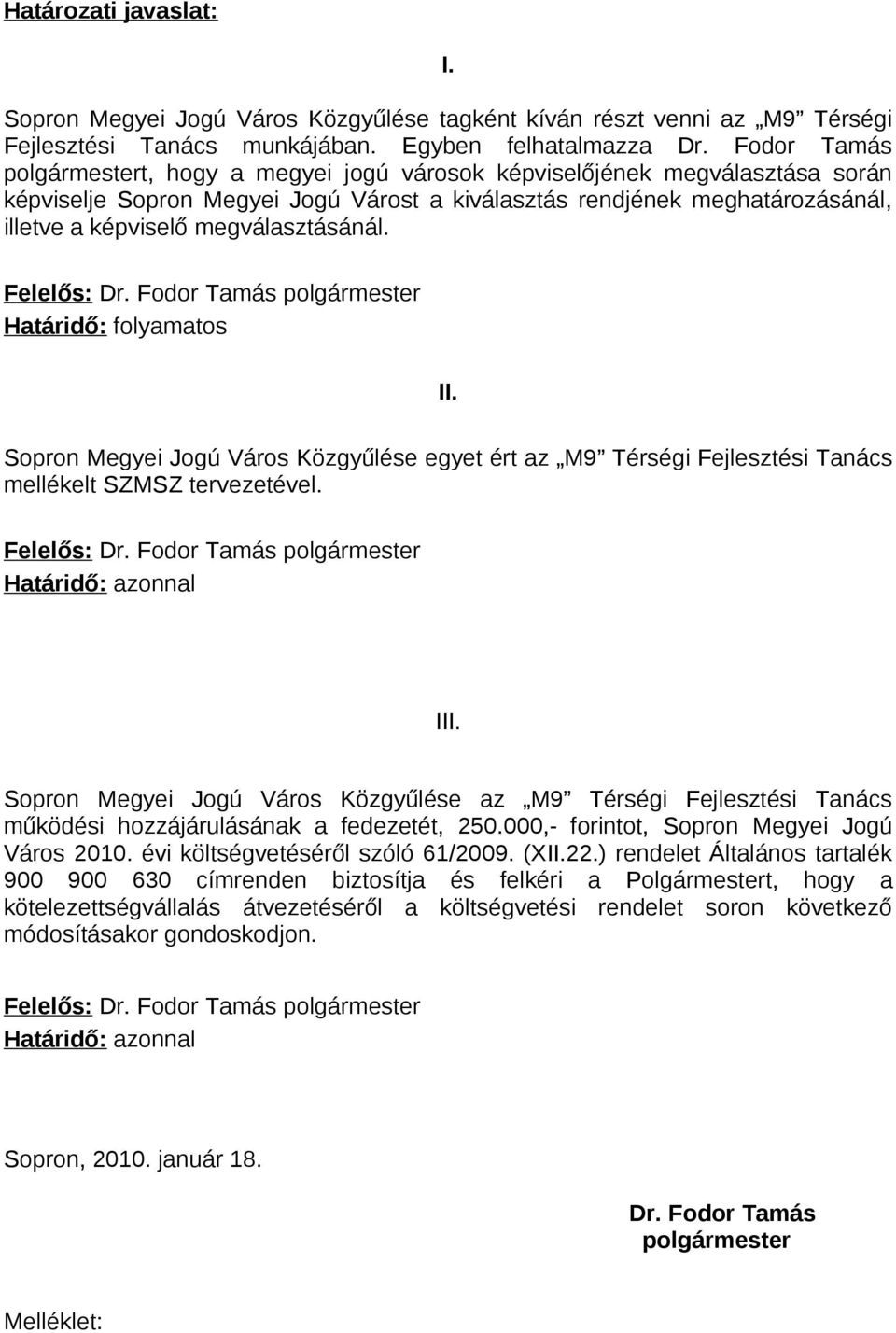 megválasztásánál. Felelős: Dr. Fodor Tamás polgármester Határidő: folyamatos II. Sopron Megyei Jogú Város Közgyűlése egyet ért az M9 Térségi Fejlesztési Tanács mellékelt SZMSZ tervezetével.