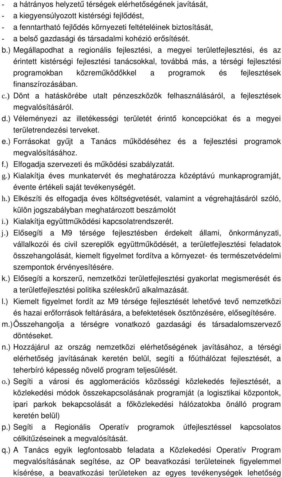 ) Megállapodhat a regionális fejlesztési, a megyei területfejlesztési, és az érintett kistérségi fejlesztési tanácsokkal, továbbá más, a térségi fejlesztési programokban közreműködőkkel a programok