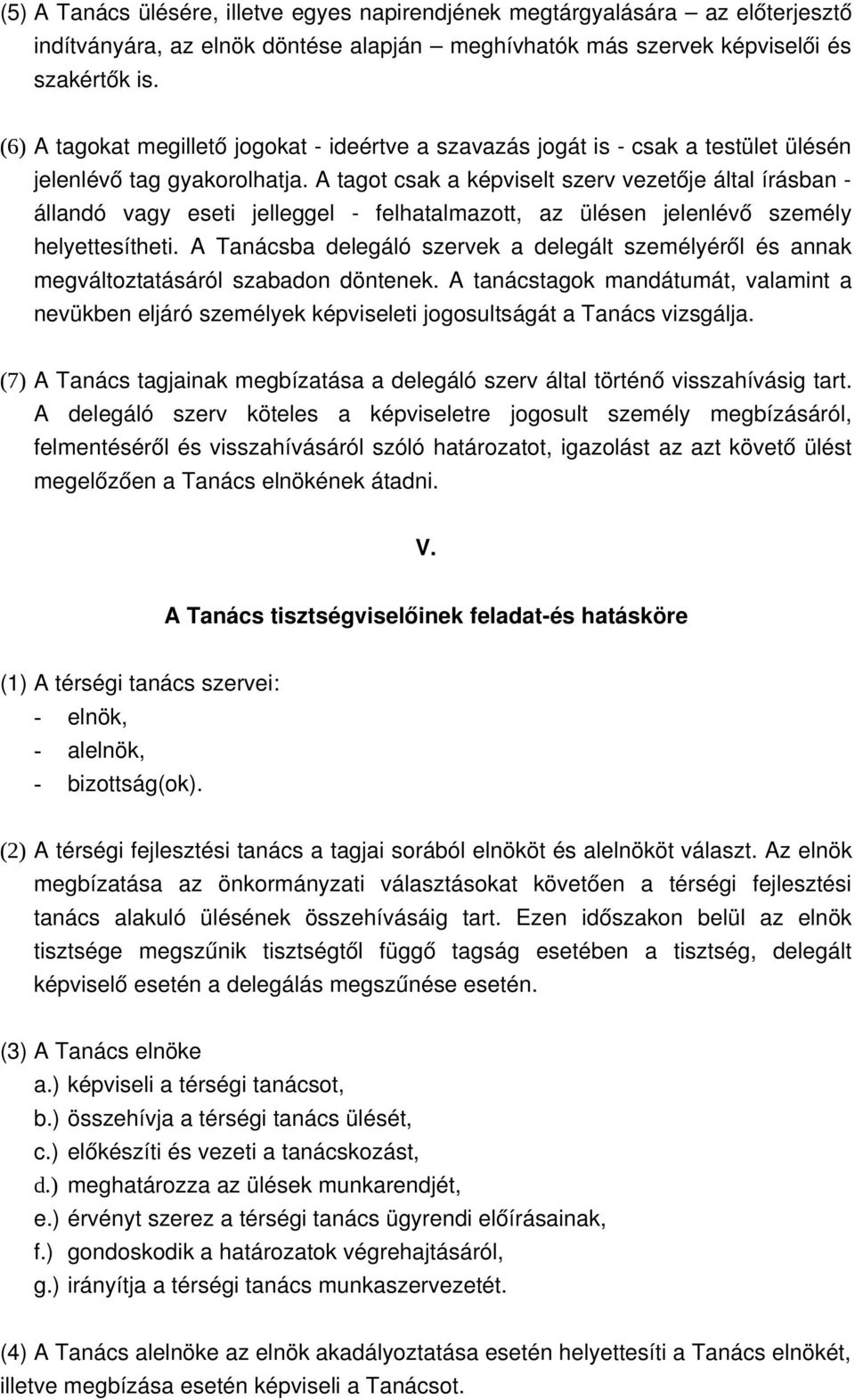 A tagot csak a képviselt szerv vezetője által írásban állandó vagy eseti jelleggel felhatalmazott, az ülésen jelenlévő személy helyettesítheti.