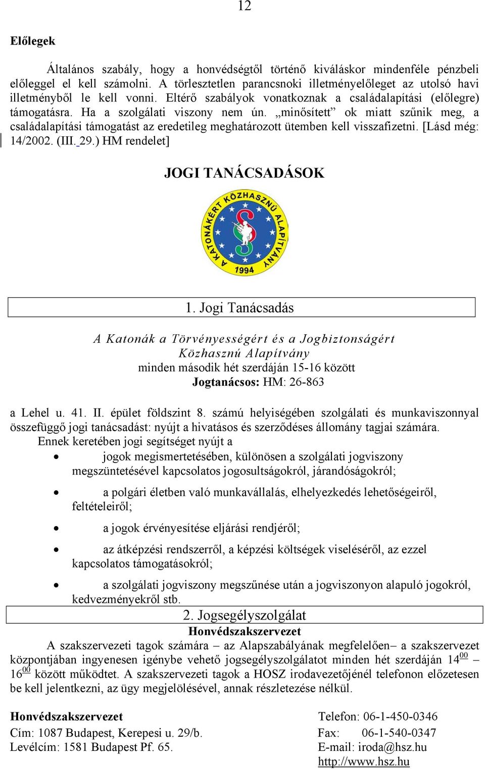 minősített ok miatt szűnik meg, a családalapítási támogatást az eredetileg meghatározott ütemben kell visszafizetni. [Lásd még: 14/2002. (III. 29.) HM rendelet] JOGI TANÁCSADÁSOK 1.