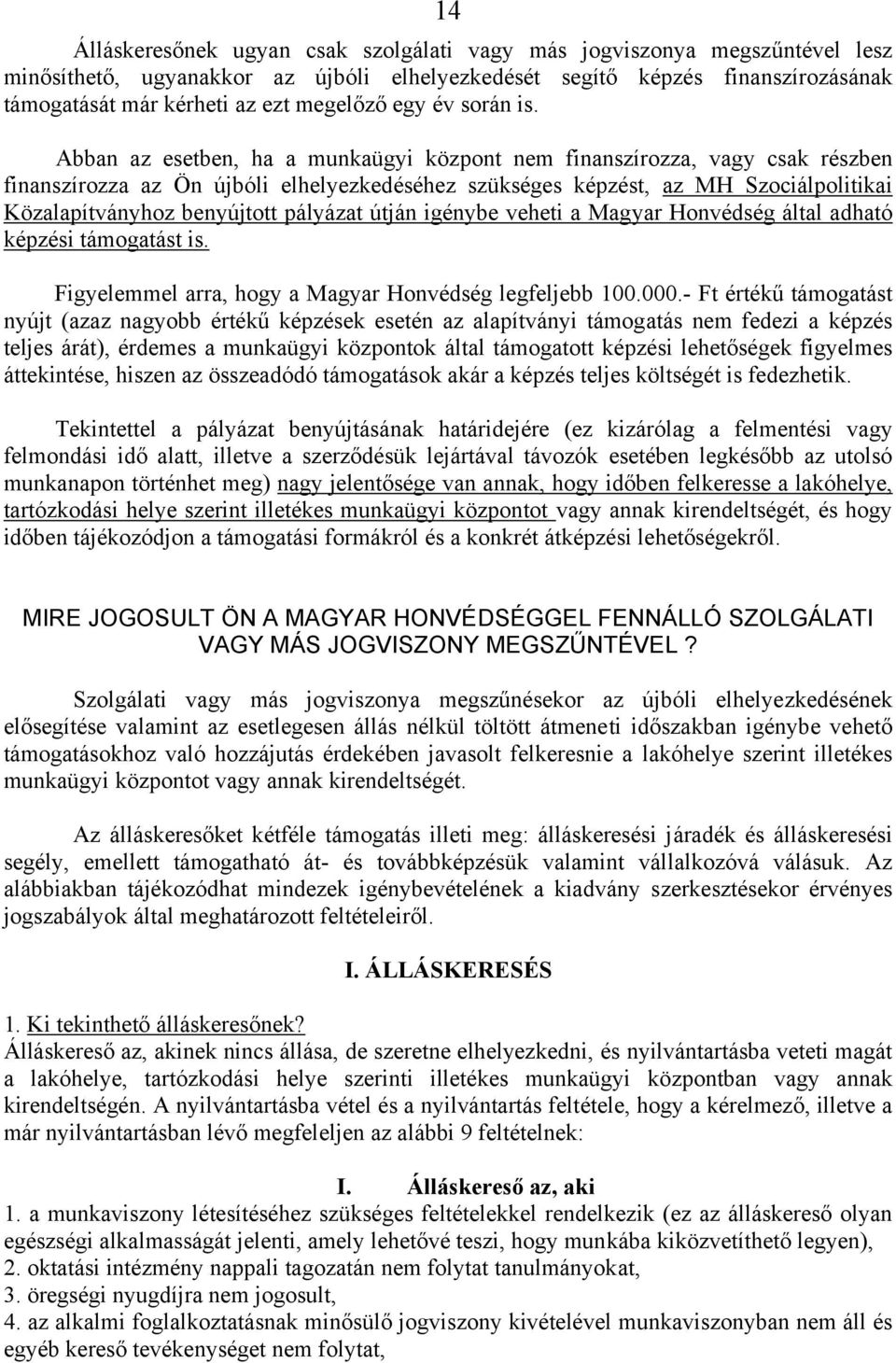 Abban az esetben, ha a munkaügyi központ nem finanszírozza, vagy csak részben finanszírozza az Ön újbóli elhelyezkedéséhez szükséges képzést, az MH Szociálpolitikai Közalapítványhoz benyújtott