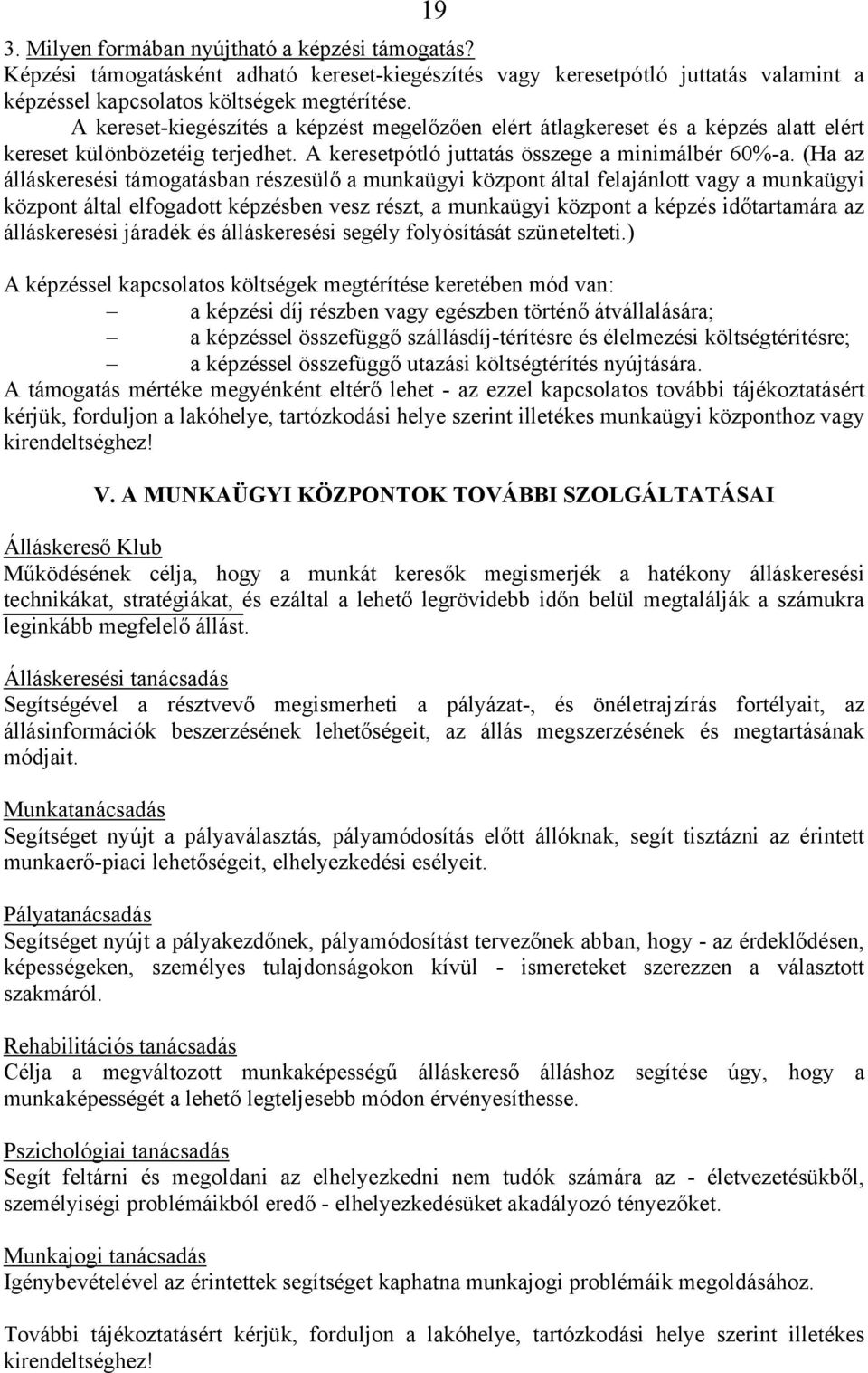 (Ha az álláskeresési támogatásban részesülő a munkaügyi központ által felajánlott vagy a munkaügyi központ által elfogadott képzésben vesz részt, a munkaügyi központ a képzés időtartamára az